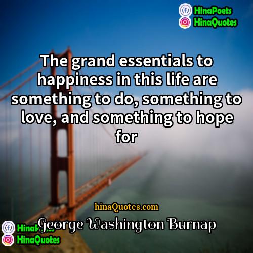 George Washington Burnap Quotes | The grand essentials to happiness in this